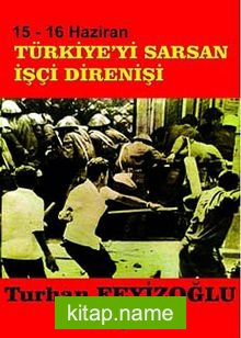 15-16 Haziran Türkiye’yi Saran İşçi Direnişi