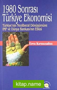 1980 Sonrası Türkiye Ekonomisi Türkiye’nin Neoliberal Dönüşümüne IMF ve Dünya Bankası’nın Etkisi KOD:8-H-11