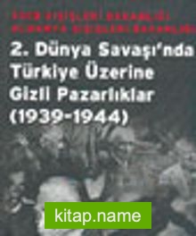 2.Dünya Savaşı’nda Türkiye Üzerine Gizli Pazarlıklar (1939-1944)
