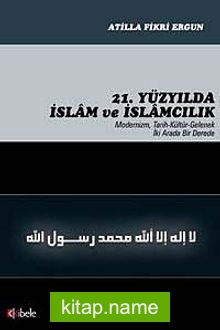 21. Yüzyılda İslam ve İslamcılık Modernizm, Tarih-Kültür-Gelenek İki Arada Bir Derede