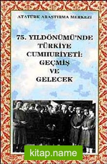 75. Yıldönümünde Türkiye Cumhuriyeti: Geçmiş ve Gelecek