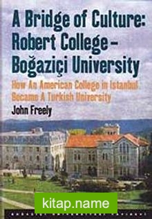 A Bridge of Culture: Robert College-Boğaziçi University  How An American College in Istanbul Became A Turkish University