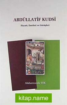 Abdüllatif Kudsi Hayatı, Eserleri ve Görüşleri