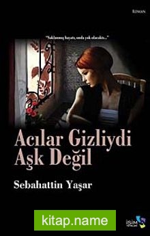 Acılar Gizliydi Aşk Değil