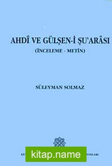 Ahdi ve Gülşen-i Şu’arası (İnceleme-Metin)