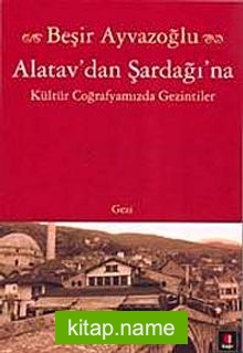 Alatav’dan Şardağı’na  Kültür Coğrafyamızda Gezintiler