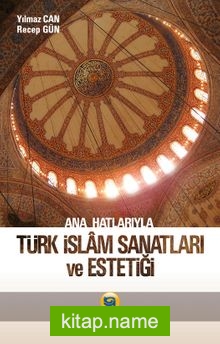 Ana Hatlarıyla Türk İslam Sanatları ve Estetiği