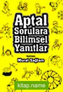 Aptal Sorulara Bilimsel Yanıtlar