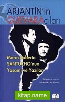Arjantin’in Guevaracıları – Mario Roberto Santucho’nun Yaşamı ve Yazıları