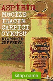 Aspirin: Mucize İlacın Çarpıcı Öyküsü