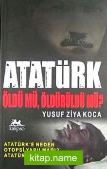 Atatürk Öldü Mü, Öldürüldü Mü?