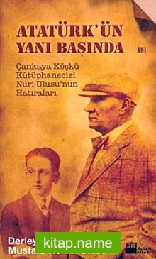 Atatürk’ün Yanı Başında Çankaya Köşkü Kütüphanecisi Nuri Ulusu’nun Hatıraları