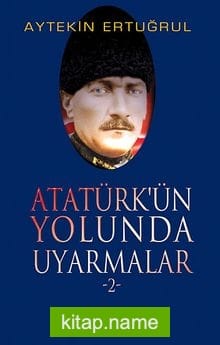 Atatürk’ün Yolunda Uyarmalar -2