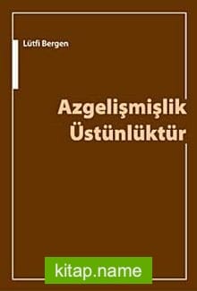 Azgelişmişlik Üstünlüktür
