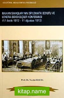 Balkan Savaşları’nın Diplomatik Boyutu ve Londra Büyükelçiler Konferansı 17 Aralık 1912-11 Ağustos 1913