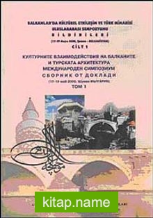 Balkanlarda Kültürel Etkileşim ve Türk Mimarisi Uluslararası Sempozyumu Bildirileri Cilt 1