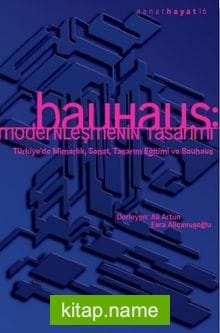 Bauhaus: Modernleşmenin Tasarımı Türkiye’de Mimarlık, Sanat, Tasarım Eğitimi ve Bauhaus