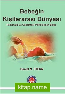 Bebeğin Kişilerarası Dünyası Psikanaliz ve Gelişimsel Psikolojiden Bakış