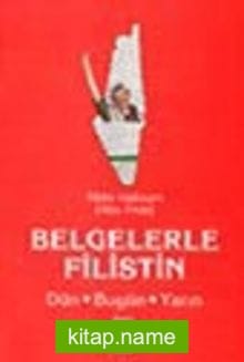 Belgelerle Filistin Dün Bugün Yarın