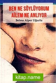 Ben Ne Söylüyorum Ailem Ne Anlıyor