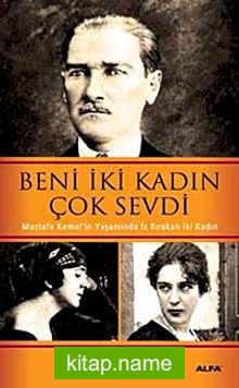 Beni İki Kadın Çok Sevdi  Mustafa Kemal’in Yaşamında İz Bırakan  İki Kadın