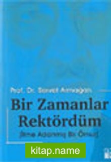 Bir Zamanlar Rektördüm / İlme Adanmış Bir Ömür