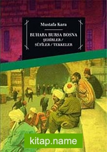 Buhara Bursa Bosna  Şehirler – Sufiler – Tekkeler