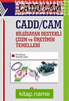 CADD/CAM Bilgisayar Destekli Çizim ve Üretimin Temelleri
