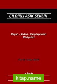 Çıldırlı Aşık Şenlik Hayatı- Şiirleri- Karşılaşmaları- Hikayeleri