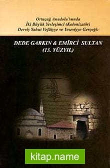 Dede Garkın – Emirci Sultan (13. Yüzyıl) Ortaçağ Anadolusunda İki Büyük Yerleşimci (Kolozinatör) Derviş Yahut Vefaiyya ve Yeseviyye Gerçeği