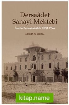 Dersaadet Sanayi Mektebi İstanbul Sanayi Mektebi 1868-1926