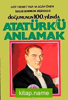 Doğumunun 100. Yılında Atatürk’ü Anlamak