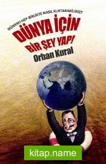 Dünya İçin Bir Şey Yap! Dünyayı Hep Birlikte Nasıl Kurtarabiliriz?