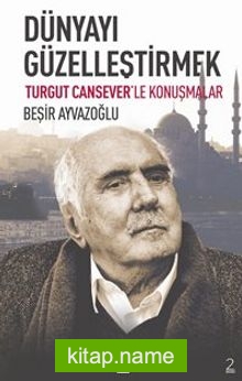 Dünyayı Güzelleştirmek  Turgut Cansever’le Konuşmalar