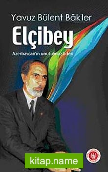 Elçibey Azerbaycan’ın Unutulmaz Lideri