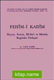 Fehim-i Kadim  Hayatı, Sanatı Divan’ı Metnin Gugünkü Türkçesi