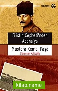 Filistin Cephesi’nden Adana’ya Mustafa Kemal Paşa