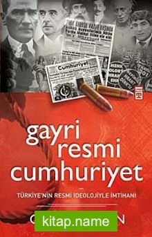 Gayri Resmi Cumhuriyet Türkiye’nin Resmi İdeolojiyle İmtihanı