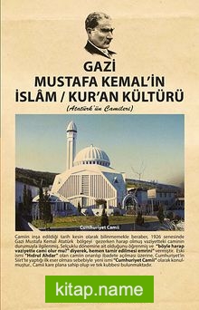 Gazi Mustafa Kemal’in İslam / Kur’an Kültürü (Atatürk’ün Camileri)