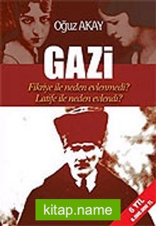 Gazi/Fikriye İle Neden Evlenmedi?/Latife İle Neden Evlendi?