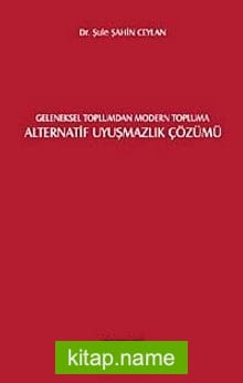 Geleneksel Toplumdan Modern Topluma Alternatif Uyuşmazlık Çözümü