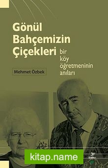 Gönül Bahçemizin Çiçekleri  Bir Köy Öğretmeninin Anıları