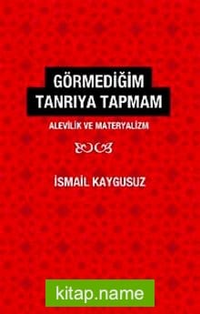 Görmediğim Tanrı'ya Tapmam  Alevilik ve Materyalizm kitap kapağı