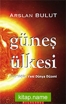 Güneş Ülkesi/Türk’lüğün Yeni Dünya Düzeni