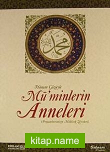 Hanım Gözüyle Mü’minlerin Anneleri (Peygamberimizin Mübarek Zevceleri)