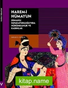 Harem-i Hümayun Osmanlı İmparatorluğu’nda Hükümranlık ve Kadınlar