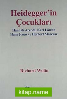 Heidegger’in Çocukları Hannah Arendt, Karl Löwith Hans Jonas ve Herbert Marcuse