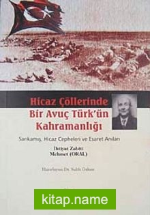 Hicaz Çöllerinde Bir Avuç Türk’ün Kahramanlığı Sarıkamış Hicaz Cepheleri ve Esaret Anıları