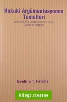 Hukuki Argümantasyonun Temelleri  Yargı Kararlarını Gerekçelendirme Teorileri Üzerine Bir Araştırma