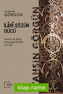 İlahi Sözün Gücü / Varlık ve Bilgi Kaynağı Olarak Kur’an